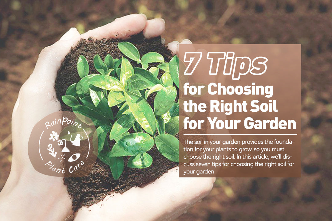 7 Tips for Choosing the Right Soil for Your Garden